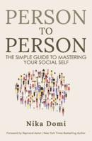 PERSON TO PERSON: The Simple Guide to Mastering Your Social Self