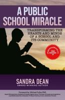 A Public School Miracle: TRANSFORMING THE HEARTS AND MINDS OF A SCHOOL AND ITS COMMUNITY
