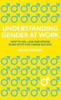 Understanding Gender at Work: How to Use, Lose and Expose Blind Spots for Career Success