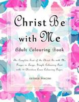 Christ Be with Me Adult Colouring Book: The Complete Text of the Christ Be with Me Prayer in Large, Simple Colouring Font with 14 Christian Cross Colouring Pages