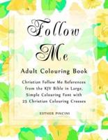 Follow Me Adult Colouring Book: Christian Follow Me References from the KJV Bible in Large, Simple Colouring Font  with 25 Christian Colouring Crosses