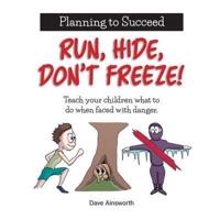 Run, Hide, Don't Freeze! : Teach Your Children What To Do When Faced With Danger