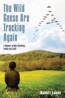 The Wild Geese are Tracking Again: A Memoir of War, Hardship, Family and Faith