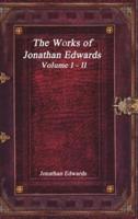 The Works of Jonathan Edwards: Volume I - II