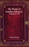 The Works of Jonathan Edwards: Volume II - III