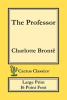 The Professor (Cactus Classics Large Print): 16 Point Font; Large Text; Large Type; Currer Bell