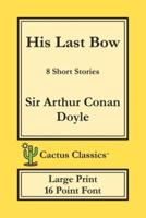 His Last Bow (Cactus Classics Large Print): 8 Short Stories; 16 Point Font; Large Text; Large Type