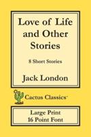Love of Life and Other Stories (Cactus Classics Large Print): 8 Short Stories; 16 Point Font; Large Text; Large Type