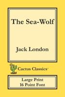 The Sea-Wolf (Cactus Classics Large Print): 16 Point Font; Large Text; Large Type