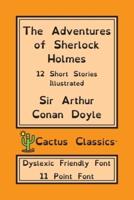 The Adventures of Sherlock Holmes (Cactus Classics Dyslexic Friendly Font): 12 Short Stories; Illustrated; 11 Point Font; Dyslexia Edition; OpenDyslexic