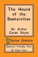 The Hound of the Baskervilles (Cactus Classics Dyslexic Friendly Font): 11 Point Font; Dyslexia Edition; OpenDyslexic