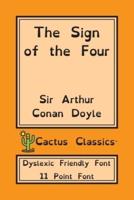 The Sign of the Four (Cactus Classics Dyslexic Friendly Font): 11 Point Font; Dyslexia Edition; OpenDyslexic