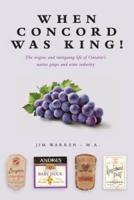 When Concord was King!: The origins and intriguing life of Ontario's native grape and wine industry