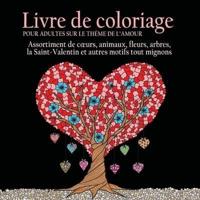 Livre de Coloriage pour Adultes sur le Theme de L'amour: 55 Images a Colorier sur le Theme de l'amour (Coeurs, Animaux, Fleurs, Arbres, la ... Autres Motifs Tout Mignons) (French Edition)