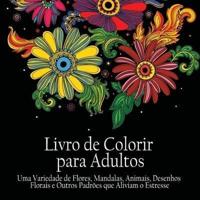 Livro de Colorir para Adultos: Uma variedade de flores, mandalas, animais, desenhos florais e outros padrões que aliviam o estresse (Portuguese Edition)