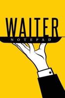 Waiter Notepad: 120-page Blank, Lined Writing Journal for Waiters - Makes a Great Gift for Anyone Into Waitering (5.25 x 8 Inches / Yellow)