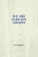 We Are Already Ghosts