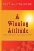 A Winning Attitude: To Change Your Life - Change Your Attitude