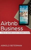 Airbnb Business: A Step-by-Step Guide to Crush it with Airbnb Investing