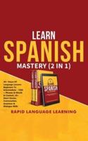 Learn Spanish Mastery (2 in 1): 40+ Hours Of Language Lessons - Beginners To Intermediate - 1500+ Phrases & Words In Context, 20+ Short Stories, Conversation, Grammar & Dialogue Skills
