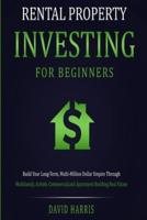 Rental Property Investing for Beginners: Build Your Long-Term, Multi-Million Dollar Empire Through Multifamily, Airbnb, Commercial, and Apartment Building Real Estate