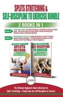 Splits Stretching & Self-Discipline To Exercise - 2 Books in 1 Bundle: The Ultimate Beginner's Book Collection for Splits Stretching + Finally Gain the Self-Discipline to Exercise