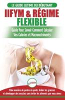 IIFYM & Régime Flexible: Guide de régime pour savoir comment calculer vos calories et macronutriments pour débutants (Livre en Français / IIFYM & Flexible Dieting French Book) (French Edition)