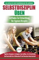 Selbstdisziplin Üben: Entwickeln Von Übungsdisziplin Für Das Leben - 30 Tägliche Championstrategien Zur Entwicklung Der Mentalen Belastbarkeit (Bücher In Deutsch / Self-discipline To Exercise German Book)