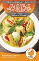 Type 2 Diabetes Diet Cookbook, Meals and Action Plan For Newly Diagnosed: The Ultimate Beginner's Diabetic Diet Cookbook, Meal and Action Plan - Reverse Diabetes with Proven, Easy & Healthy Recipes!