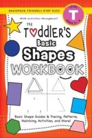 The Toddler's Basic Shapes Workbook: (Ages 3-4) Basic Shape Guides and Tracing, Patterns, Matching, Activities, and More! (Backpack Friendly 6"x9" Size)
