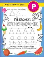 The Preschooler's Workbook: (Ages 4-5)  Alphabet, Numbers, Shapes, Sizes, Patterns, Matching, Activities, and More! (Large 8.5"x11" Size)