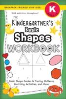 The Kindergartner's Basic Shapes Workbook: (Ages 5-6) Basic Shape Guides and Tracing, Patterns, Matching, Activities, and More! (Backpack Friendly 6"x9" Size)