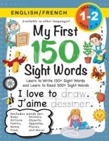 My First 150 Sight Words Workbook: (Ages 6-8) Bilingual (English / French) (Anglais / Français): Learn to Write 150 and Read 500 Sight Words (Body, Actions, Family, Food, Opposites, Numbers, Shapes, Jobs, Places, Nature, Weather, Time and More!)