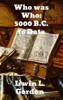 Who Was Who 5000 B. C. To Date