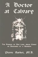 A Doctor at Calvary - The Passion of Our Lord Jesus Christ as Described by a Surgeon