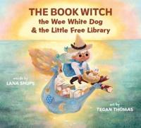 The Book Witch, the Wee White Dog, and the Little Free Library (Pb)
