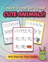 Learn How to Draw Cute Animals!: (Ages 4-8) Step-By-Step Drawing Activity Book for Kids (How to Draw Book)