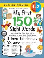 My First 150 Sight Words Workbook: (Ages 6-8) Bilingual (English / Spanish) (Inglés / Español): Learn to Write 150 and Read 500 Sight Words (Body, Actions, Family, Food, Opposites, Numbers, Shapes, Jobs, Places, Nature, Weather, Time and More!)