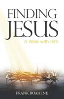 Finding Jesus: A Walk with Him