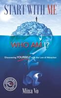 Start with Me! Who Am I? : Discovering Yourself with the Law of Attraction