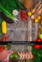 Paleo Diet Cookbook: Delicious Recipes to Lose Weight and Achieve a Healthy Lifestyle (The Ultimate Beginner's Guide to Paleo Diet Plan)