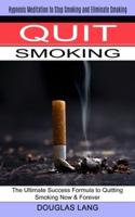 Quit Smoking: The Ultimate Success Formula to Quitting Smoking Now & Forever (Hypnosis Meditation to Stop Smoking and Eliminate Smoking)