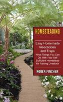 Homesteading: What Things You Can Do With Your Self Sufficient Homestead For Raising Livestock (Easy Homemade Insecticides And Traps)