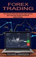 Forex Trading: How to Invest With the Most Profitable and Simple Strategies (Learn Solid and Proven Swing and Day Trading Strategies)