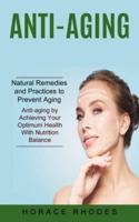 Anti-aging: Natural Remedies and Practices to Prevent Aging (Anti-aging by Achieving Your Optimum Health With Nutrition Balance)