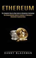 Ethereum: The Complete Step by Step Guide to Blockchain Technology (The Comprehensive Guide to Funding in Ethereum & Blockchain Cryptocurrency)