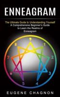 Enneagram: The Ultimate Guide to Understanding Yourself (A Comprehensive Beginner's Guide to Learn the Realms of Enneagram)