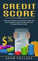 Credit Score: Know How to Repair Your Credit Score Using Tried (How to Repair & Improve Credit Score and Increase Business Credit)