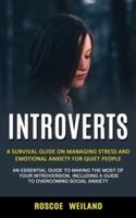 Introverts: A Survival Guide on Managing Stress and Emotional Anxiety for Quiet People (An Essential Guide to Making the Most of Your Introversion, Including a Guide to Overcoming Social Anxiety)