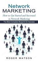 Network Marketing: How to Gat Started and Successed in Network Marketing (The Most Complete Blueprint for Success)